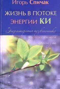 Игорь Спичак: Жизнь в потоке энергии Ки. Энерготерапия позвоночника и других систем организма - Biblion.shop