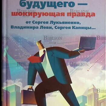 Предсказания будущего - шокирующая правда от Сергея Лукьяненко, Владимира Леви, Сергея Капицы...Аксенов Дмитрий - Biblion.shop