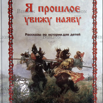 "Я прошлое увижу наяву: рассказы по истории для детей" - Biblion.shop