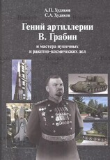 Худяков А.П., Худяков С.А.. "Гений артиллерии В. Грабин и мастера пушечных и ракетно-космических дел" (Полное издание) - Biblion.shop 