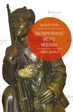 Гречко Матвей "Засекреченное метро Москвы. Новые данные " - Biblion.shop 