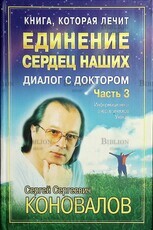  "Единение Сердец Наших.Книга,которая лечит.Диалог с доктором" Коновалов Сергей Сергеевич (часть 3) - Biblion.shop 