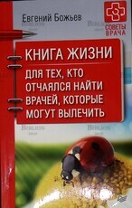 "Книга жизни. Для тех, кто отчаялся найти врачей, которые могут вылечить"Божьев Евгений Николаевич - Biblion.shop 