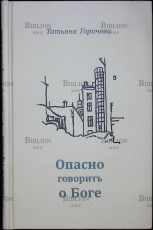 "Опасно говорить о Боге" Горичева Татьяна - Biblion.shop 