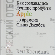 «Творческий отбор. Как создавались лучшие продукты Apple во времена Стива Джобса»  Кен Косиенда  - Biblion.shop 
