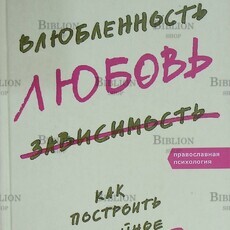 "Влюбленность, любовь, зависимость. Как построить семейное счастье" Священник Андрей Лоргус , психолог  Ольга Красникова(Православная психология) - Biblion.shop 