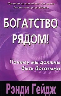 "Богатство рядом! Почему мы должны быть богатыми "Гейдж Рэнди - Biblion.shop 