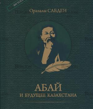 "Абай и будущее Казахстана" Оразалы Сабден (На русском и казахском языках) - Biblion.shop 