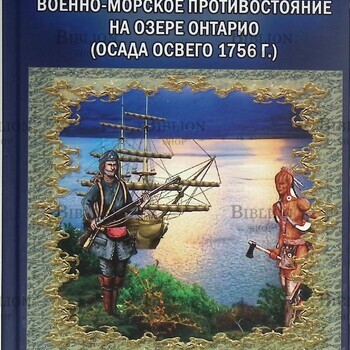 Английское и французское военно-морское противостояние на озере Онтарио(осада Освего 1756 г.) - Biblion.shop 