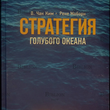 "Стратегия голубого океана. Как найти или создать рынок, свободный от других игроков"Моборн Рене, Ким В. Чан - Biblion.shop 