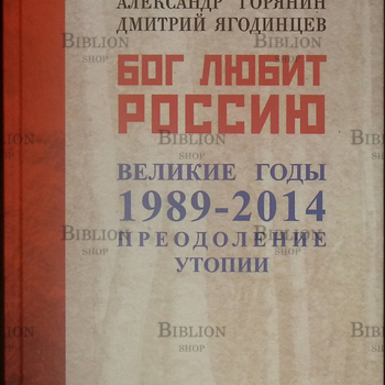 " Бог любит Россию. Великие годы 1989-2014. Преодоление утопии" Горянин А., Ягодинцев Д. - Biblion.shop 