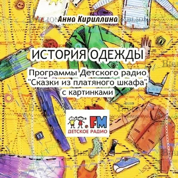 "История одежды. Программы Детского радио Сказки из платяного шкафа с картинками" Кириллина - Biblion.shop 